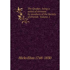 

Книга The Quaker, being a series of sermons by members of the Society of Friends Volume 1