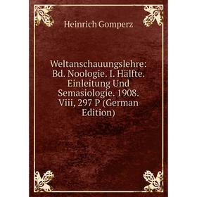 

Книга Weltanschauungslehre: Bd. Noologie. I. Hälfte. Einleitung Und Semasiologie. 1908. Viii, 297 P (German Edition)