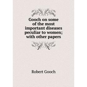 

Книга Gooch on some of the most important diseases peculiar to women; with other papers