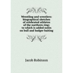 

Книга Wrestling and wrestlers: biographical sketches of celebrated athletes of the northern ring; to which is added notes on bull and badger baiting