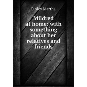 

Книга Mildred at home: with something about her relatives and friends
