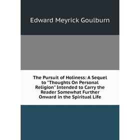 

Книга The Pursuit of Holiness: A Sequel to Thoughts On Personal Religion Intended to Carry the Reader Somewhat Further Onward in the Spiritual Life