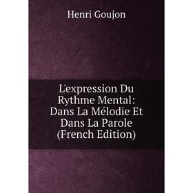 

Книга L'expression Du Rythme Mental: Dans La Mélodie Et Dans La Parole