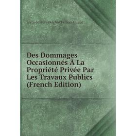 

Книга Des Dommages Occasionnés À La Propriété Privée Par Les Travaux Publics (French Edition)