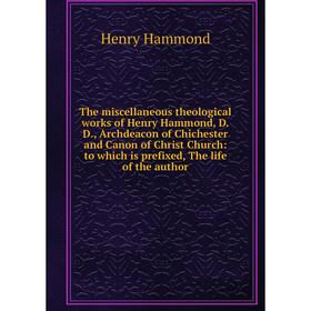 

Книга The miscellaneous theological works of Henry Hammond, D.D., Archdeacon of Chichester and Canon of Christ Church: to which is prefixed, The life