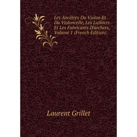 

Книга Les Ancêtres Du Violon Et Du Violoncelle, Les Luthiers Et Les Fabricants D'archets, Volume 1