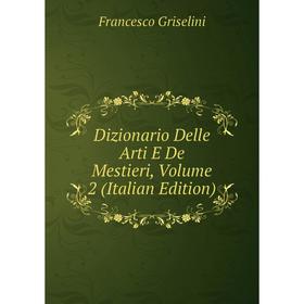 

Книга Dizionario Delle Arti E De Mestieri, Volume 2 (Italian Edition)