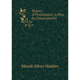

Книга Slavery of Prostitution: A Plea for Emancipation