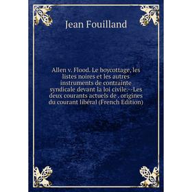 

Книга Allen v. Flood. Le boycottage, les listes noires et les autres instruments de contrainte syndicale devant la loi civile.-Les deux courants actue