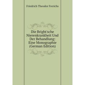 

Книга Die Bright'sche Nierenkrankheit Und Der Behandlung: Eine Monographie (German Edition)
