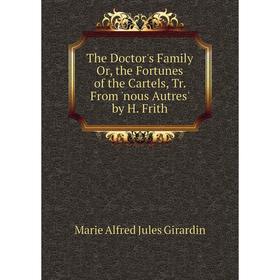 

Книга The Doctor's Family Or, the Fortunes of the Cartels, Tr. From 'nous Autres' by H. Frith