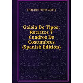 

Книга Galeia De Tipos: Retratos Y Cuadros De Costumbres (Spanish Edition)