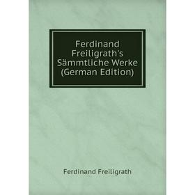 

Книга Ferdinand Freiligrath's Sämmtliche Werke (German Edition)