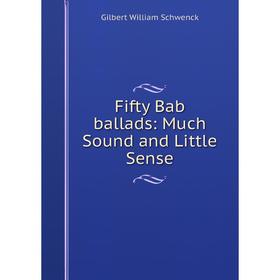 

Книга Fifty Bab ballads: Much Sound and Little Sense