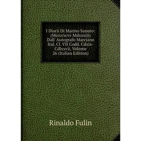 

Книга I Diarii Di Marino Sanuto: (Mccccxcvi-Mdxxxiii) Dall' Autografo Marciano Ital. Cl. VII Codd. Cdxix-Cdlxxvii, Volume 26 (Italian Edition)