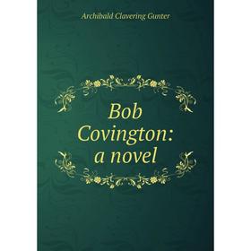 

Книга Bob Covington: a novel