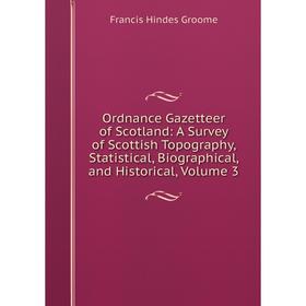 

Книга Ordnance Gazetteer of Scotland: A Survey of Scottish Topography, Statistical, Biographical, and historical, Volume 3