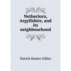 

Книга Netherlorn, Argyllshire, and its neighbourhood