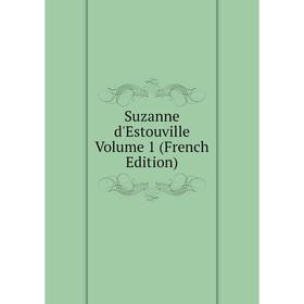 

Книга Suzanne d'Estouville Volume 1 (French Edition)