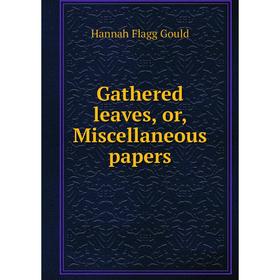 

Книга Gathered leaves, or, Miscellaneous papers