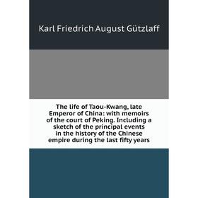 

Книга The life of Taou-Kwang, late Emperor of China: with memoirs of the court of Peking. Including a sketch of the principal events in the history of
