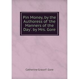 

Книга Pin Money, by the Authoress of 'the Manners of the Day'. by Mrs. Gore