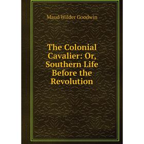 

Книга The Colonial Cavalier: Or, Southern Life Before the Revolution