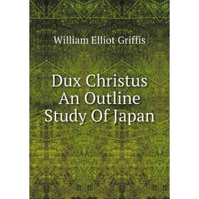 

Книга Dux Christus An Outline Study Of Japan