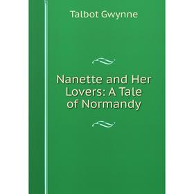 

Книга Nanette and Her Lovers: A Tale of Normandy