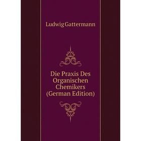 

Книга Die Praxis Des Organischen Chemikers (German Edition)