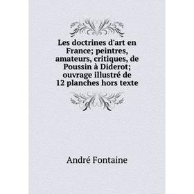 

Книга Les doctrines d'art en France; peintres, amateurs, critiques, de Poussin à Diderot; ouvrage illustré de 12 planches hors texte