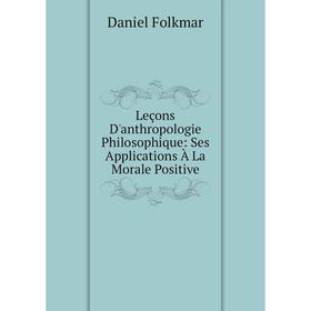 

Книга Leçons D'anthropologie Philosophique: Ses Applications À La Morale Positive