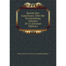 

Книга Bericht Des Ausschuses, Über Die Versammlung, Volumes 18-21 (German Edition)