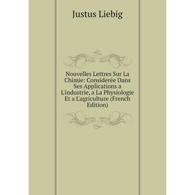 

Книга Nouvelles Lettres Sur La Chimie: Considerée Dans Ses Applications a L'industrie, a La Physiologie Et a L'agriCulture