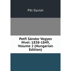 

Книга Petfi Sándor Vegyes Mvei: 1838-1849, Volume 2 (Hungarian Edition)