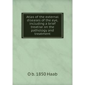 

Книга Atlas of the external diseases of the eye, including a brief treatise on the pathology and treatment