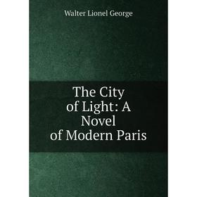 

Книга The City of Light: A Novel of Modern Paris