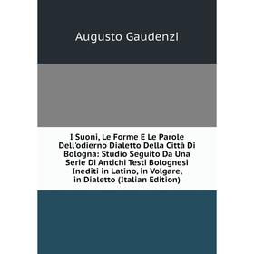 

Книга I Suoni, Le Forme E Le Parole Dell'odierno Dialetto Della Città Di Bologna: Studio Seguito Da Una Serie Di Antichi Testi Bolognesi Inediti in La