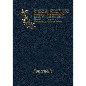 

Книга Bernhards Von Fontenelle Gespräche Der Todten Und Plutons Urtheil Über Dieselben;: Zum Erstenmahl Ins Teutche Übersetzt, Und Mit Einer Vorrede,