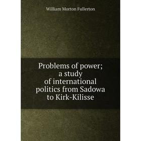 

Книга Problems of power; a study of international politics from Sadowa to Kirk-Kilisse