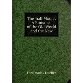 

Книга The 'half Moon': A Romance of the Old World and the New