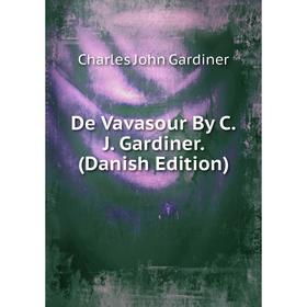 

Книга De Vavasour By C.J. Gardiner. (Danish Edition)