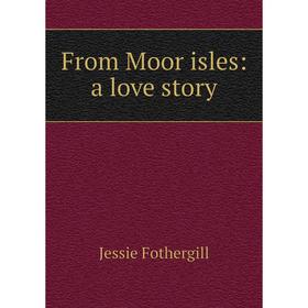 

Книга From Moor isles: a love story