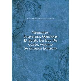 

Книга Mémoires, Souvenirs, Opinions Et Écrits Du Duc De Gaëte, Volume 36