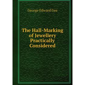 

Книга The Hall-Marking of Jewellery Practically Considered