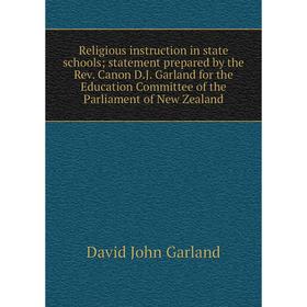 

Книга Religious instruction in state schools; statement prepared by the Rev. Canon D.J. Garland for the Education Committee of the Parliament of New Z