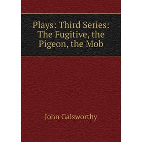 

Книга Plays: Third Series: The Fugitive, the Pigeon, the Mob