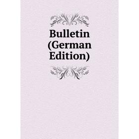 

Книга Bulletin (German Edition)