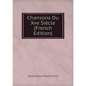 

Книга Chansons Du Xve Siècle (French Edition)
