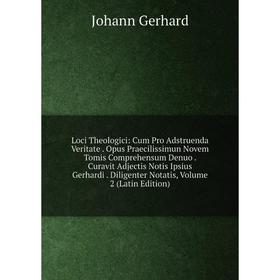 

Книга Loci Theologici: Cum Pro Adstruenda Veritate Opus Praecilissimun Novem Tomis Comprehensum Denuo Curavit Adjectis Notis Ipsius Gerhardi Diligente
